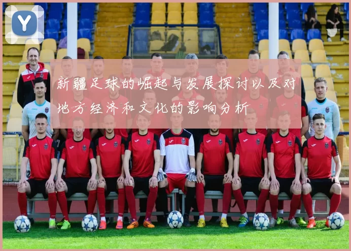 新疆足球的崛起与发展探讨以及对地方经济和文化的影响分析