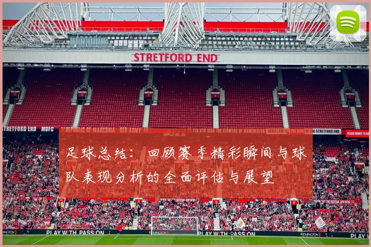 足球总结：回顾赛季精彩瞬间与球队表现分析的全面评估与展望